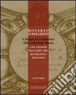 Rosario Gagliardi. I disegni di architettura della collezione Mazza. Una grande raccolta del Settecento siciliano. Ediz. illustrata