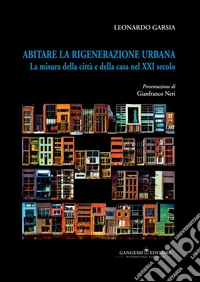 Abitare la rigenerazione urbana. La misura della città e della casa nel XXI secolo. Ediz. italiana e inglese libro