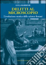 Delitti al microscopio. L'evoluzione storica delle scienze forensi libro