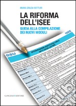 La riforma dell'ISEE. Guida alla compilazione dei nuovi moduli libro