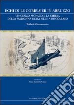 Echi di Le Corbusier in Abruzzo. Vincenzo Monaco e la chiesa della Madonna della neve a Roccaraso. Ediz. illustrata libro