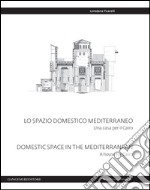 Lo spazio domestico mediterraneo. Una casa per il Cairo-Domestic space in Mediterranean. A house for Cairo. Ediz. bilingue