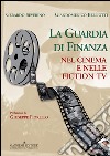 La guardia di finanza nel cinema e nelle fiction Tv. Ediz. illustrata libro