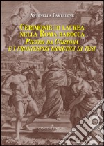 Cerimonie di laurea nella Roma barocca. Pietro da Cortona e i frontespizi ermetici di tesi