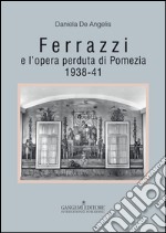 Ferrazzi e l'opera perduta di Pomezia. 1938-41. Ediz. illustrata libro