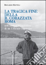 La tragica fine della R. Corazzata Roma. Nell'inedito manoscritto di un ufficiale superstite