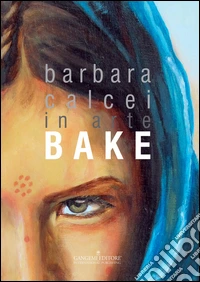 Barbara Calcei in arte Bake. Ediz. italiana e inglese libro