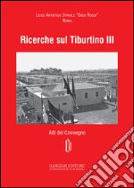 Ricerche sul Tiburtino III. Atti del Convegno libro