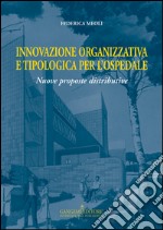 Innovazione organizzativa e tipologia per l'ospedale. Nuove proposte distributive libro