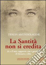 La santità non si eredita. Io e il mio rapporto con i genitori, il Denaro e Dio libro