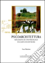 Psicoarchitettura. Riflessioni di uno psicologo sull'arte di costruire libro