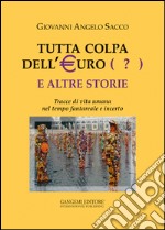 Tutta colpa dell'euro (?) e altre storie. Tracce di vita umana nel tempo fantareale e incerto libro