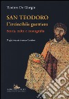 San Teodoro. L'invincibile guerriero. Storia, culto e iconografia. Ediz. illustrata libro