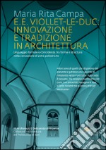 E. E. Viollet-Le-Duc: innovazione e tradizione in architettura. Linguaggio formale e coincidenza tra forma e struttura nella concezione di volte poliedriche. Ediz. illustrata