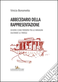 Abbecedario della rappresentazione. Ovvero come perdersi tra le immagini saltando le parole