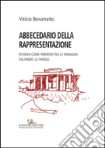 Abbecedario della rappresentazione. Ovvero come perdersi tra le immagini saltando le parole libro