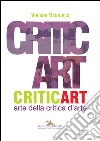 Critic art. Arte della critica d'arte. Ediz. illustrata libro di Vannucci Viviana