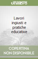 Lavori ingiusti e pratiche educative libro