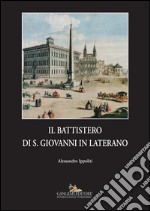 Il battistero di S. Giovanni in Laterano. Ediz. illustrata libro