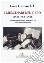 I mercenari del libro ed altre storie. La memoria moltiplica il tempo della vita e nella notte veglia con noi libro