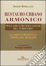 Restauro urbano armonico. Per la decementificazione del territorio. La linea di Benevolo, Cervellati, Marconi libro