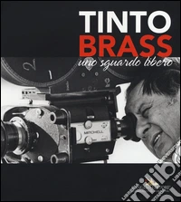 Tinto Brass. Uno sguardo libero. Ediz. illustrata libro