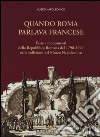 Quando Roma parlava francese. Feste e monumenti della Repubblica Romana del 1798-1799 nelle collezioni del Museo Napoleonico. Ediz. illustrata libro di Pupillo M. (cur.)