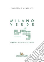 Milano verde. Un'idea per l'architettura e la città