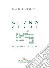 Milano verde. Un'idea per l'architettura e la città libro
