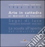 Arte in cattedra ai mercati di Traiano-Segni di luce. Mariagrazia Dardanelli, Enzo Rossi-La scuola all'aperto del Tiburtino III. Ediz. illustrata libro