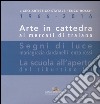 Arte in cattedra ai mercati di Traiano-Segni di luce. Mariagrazia Dardanelli, Enzo Rossi-La scuola all'aperto del Tiburtino III. Ediz. illustrata libro