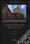 Palazzo Scapucci. Storia e restauro. Ediz. illustrata libro