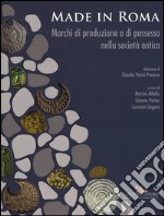 Made in Roma. Marchi di produzione e di possesso nella società antica. Catalogo della mostra (Roma, 13 maggio-20 novembre 2016). Ediz. illustrata libro