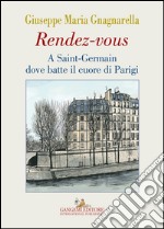 Rendez-vous. A Saint-Germain dove batte il cuore di Parigi libro