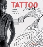 Tattoo forever. Storia Costume Arte contemporanea. Ediz. illustrata libro