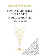 Magia e mistero della vita e della morte. Universi mondi