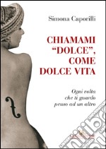 Chiamami «dolce», come dolce vita. Ogni volta che ti guardo penso ad un altro libro