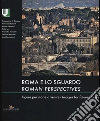 Roma e lo sguardo. Figure per storie a venire-Roman perspectives. Images for future stories. Ediz. bilingue