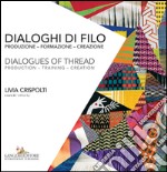 Dialoghi di filo. Produzione formazione creazione-Dialogues of thread. production training creation. Ediz. a colori libro