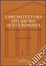 L'architettura del sacro in età romana. Paesaggi, modelli, forme e comunicazione. Ediz. a colori libro