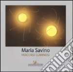 Maria Savino. Percorsi luminosi. Ediz. a colori