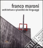 Franco Maroni. Architettura e pluralità dei linguaggi. Ediz. a colori libro