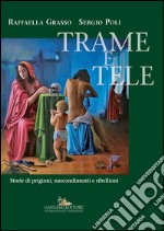 Trame e tele. Storie di prigioni, nascondimenti e ribellioni libro