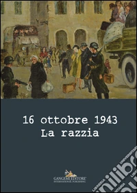 16 ottobre 1943. La razzia. Ediz. a colori