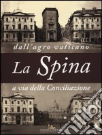 La Spina. Dall'agro vaticano a via della Conciliazione. Ediz. illustrata libro