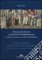 Percorsi di salvezza e strumenti di legittimazione. I cicli dei Sette Sacramenti nell'arte del Medioevo. Ediz. italiana e inglese