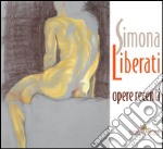 Simona Liberati. Opere recenti. Ediz. a colori libro