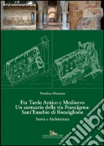 Fra Tardo antico e Medioevo. Un santuario della via Francigena: Sant'Eusebio di Ronciglione. Storia e architettura libro