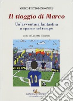 Il viaggio di Marco. Un'avventura fantastica a spasso nel tempo libro