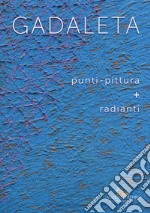 Gadaleta.  Punti-pittura + radianti. Ediz. a colori libro